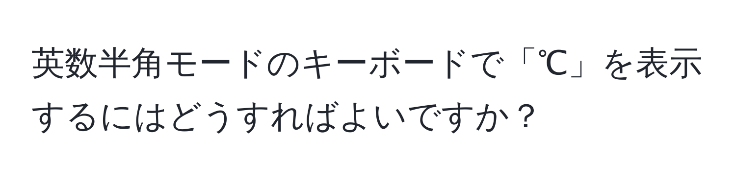 英数半角モードのキーボードで「℃」を表示するにはどうすればよいですか？