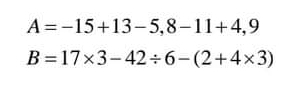 A=-15+13-5,8-11+4,9
B=17* 3-42/ 6-(2+4* 3)