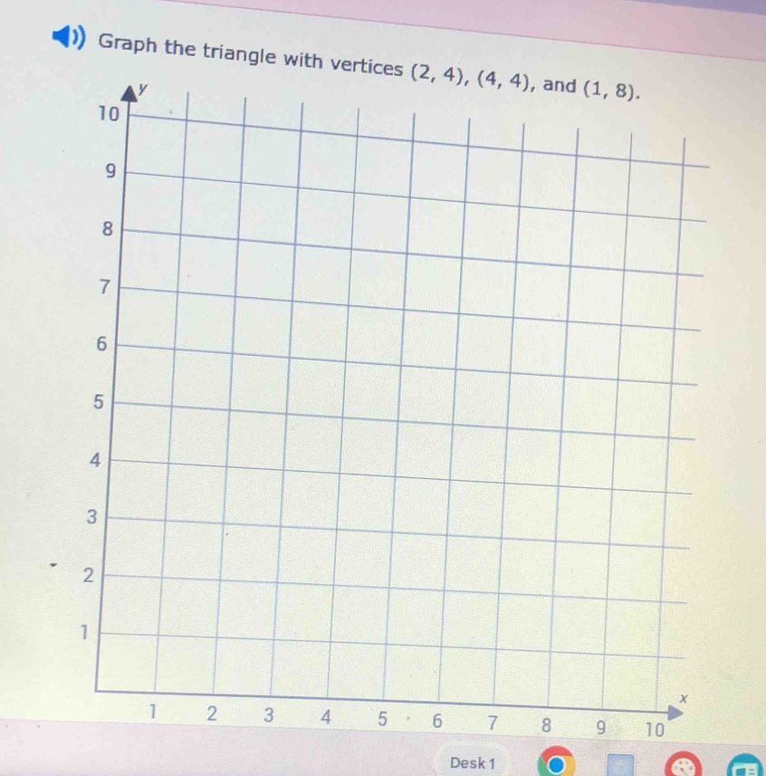 Graph the triangle with vertices
Desk 1