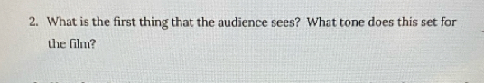 What is the first thing that the audience sees? What tone does this set for 
the film?