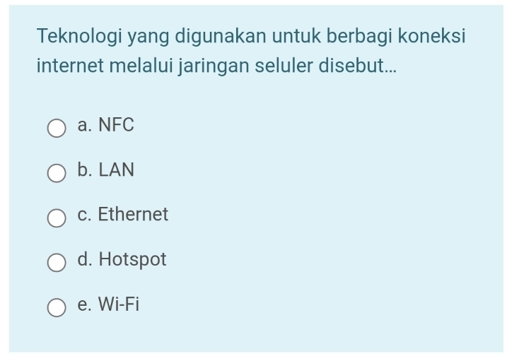 Teknologi yang digunakan untuk berbagi koneksi
internet melalui jaringan seluler disebut...
a. NFC
b. LAN
c. Ethernet
d. Hotspot
e. Wi-Fi