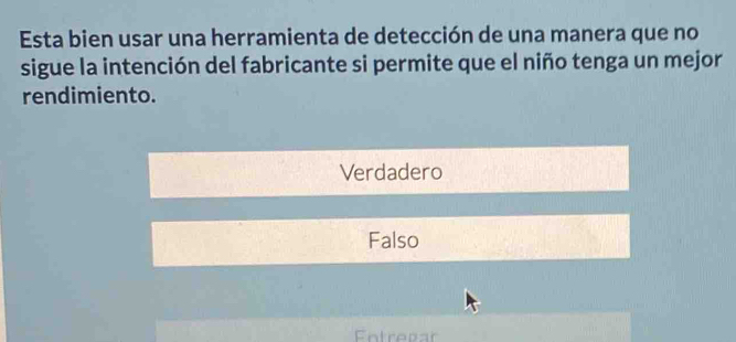 Esta bien usar una herramienta de detección de una manera que no
sigue la intención del fabricante si permite que el niño tenga un mejor
rendimiento.
Verdadero
Falso
Entrepar