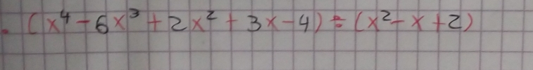 (x^4-6x^3+2x^2+3x-4)/ (x^2-x+2)