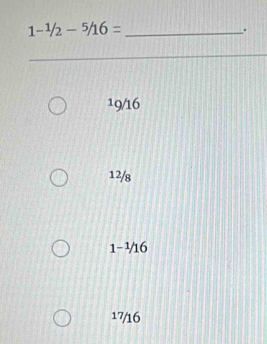 1-^1/2-^5/16=.
19/16
12/s
1-1-1/16
17/16