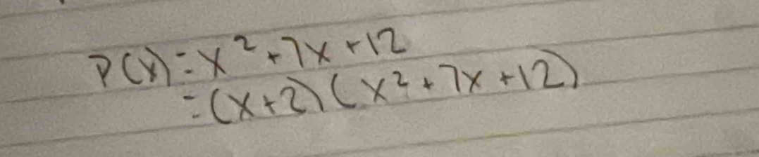 P(x)=x^2+7x+12
=(x+2)(x^2+7x+12)