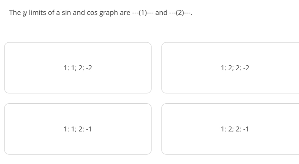 The y limits of a sin and cos graph are ---(1)--- and ---(2)· ---.
1:1:2:-2
1:2:2:-2
1:1; 2:-1
1:2; 2:-1