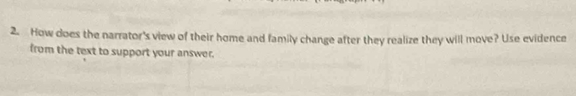 How does the narrator's view of their home and family change after they realize they will move? Use evidence 
from the text to support your answer.