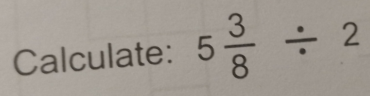 Calculate: 5 3/8 / 2