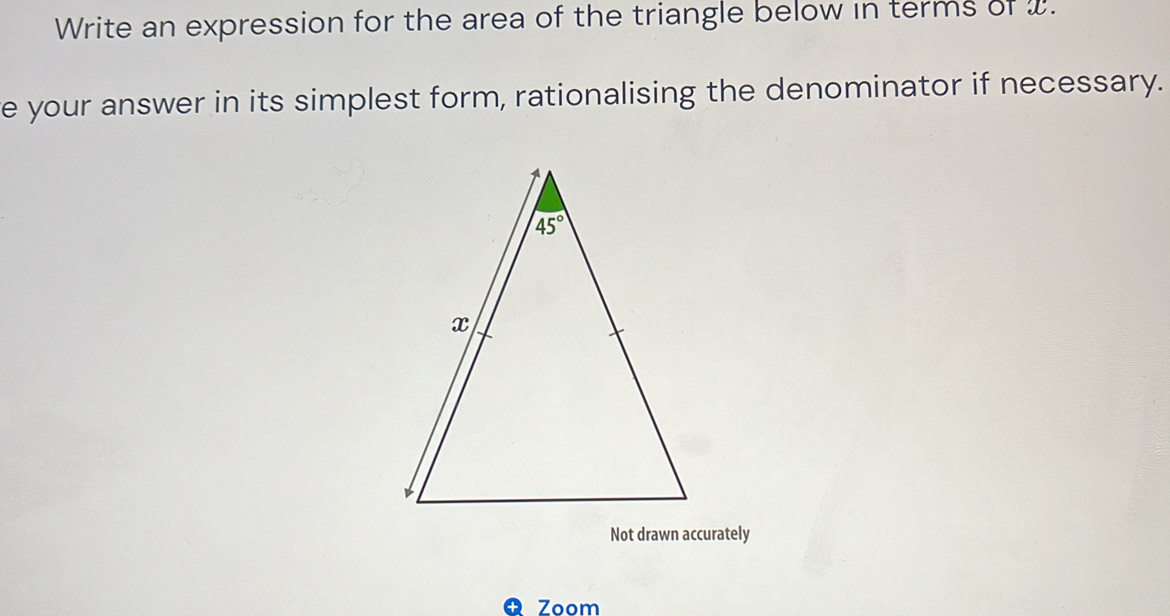 Write an expression for the area of the triangle below in terms of 2.
e your answer in its simplest form, rationalising the denominator if necessary.
Not drawn accurately
Q Zoom