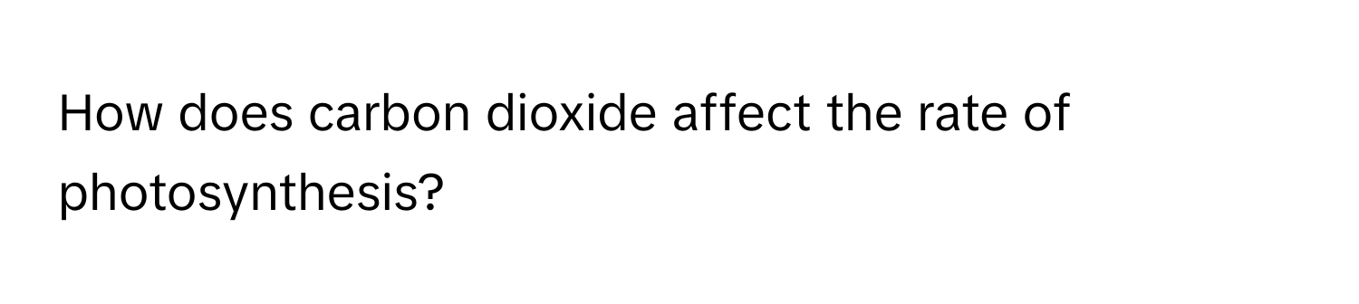 How does carbon dioxide affect the rate of photosynthesis?