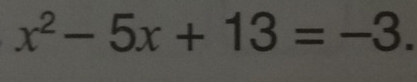 x^2-5x+13=-3.