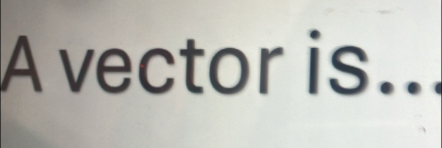 A vector is ..