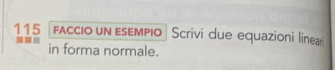 115 faccio un esempio Scrivi due equazioni linear 
in forma normale.