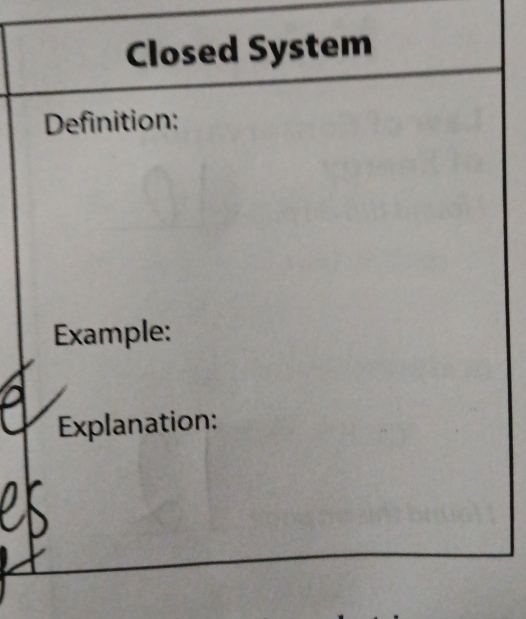 Closed System 
Definition: 
Example: 
Explanation: