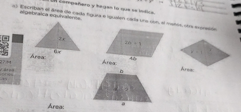 +y-
_
Un compañero y hagan lo que se indica.__
algebraica equivalente.
a) Escriban el área de cada figura e igualen cada una con, al menos, otra expresión
271M
Area:
y área
iones
as
Area: