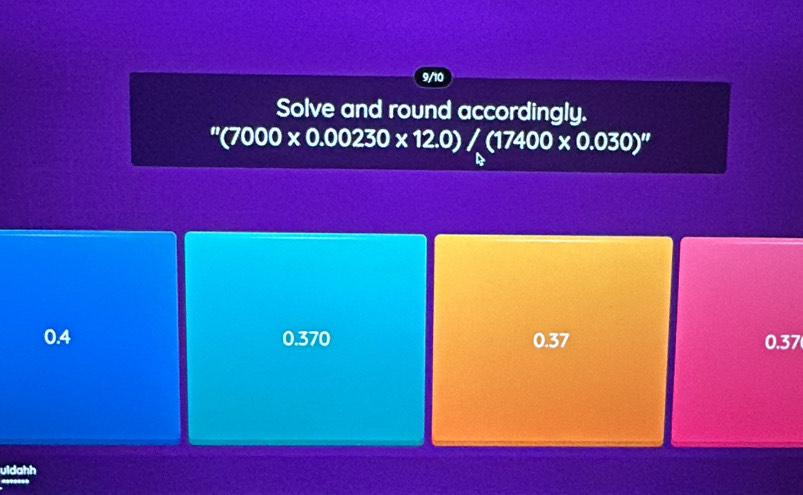 9/10
Solve and round accordingly.
''(7000* 0.00230* 12.0)/(17400* 0.030)''
0.4 0.370 0.37 0.37
uldahh