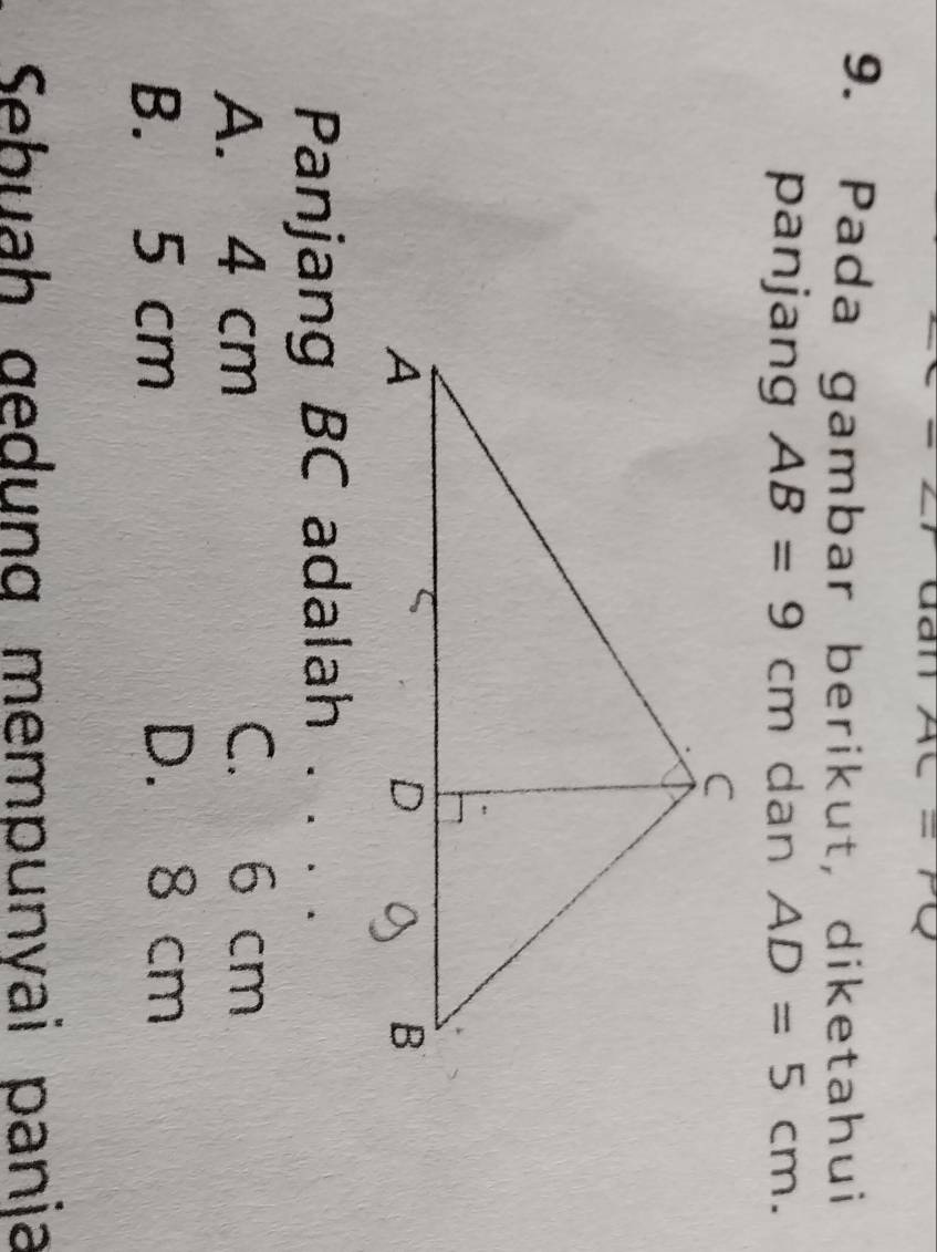 underline = 
9. Pada gambar berikut, diketahui
panjang AB=9cm dan AD=5cm. 
Panjang BC adalah . · ·_
A. 4 cm C. 6 cm
B. 5 cm D. 8 cm
Sebuah gedung mempunyai panja