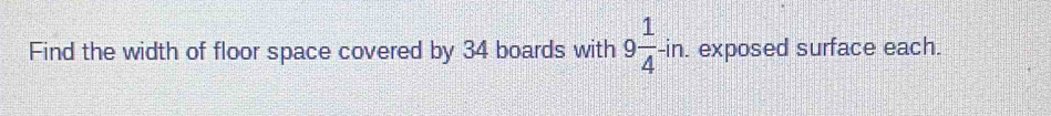 Find the width of floor space covered by 34 boards with 9 1/4 -in. . exposed surface each.