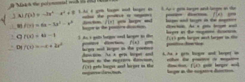 Notch vr görymmniat wich its en nen 
A f(x)=-3x^4-x^2+8 1.As i grs lage and bager in A. As a gets large and lingee in the 
eatua the positive or negative postne diectioe f(x) go 
Lires tièms f(s) go large end largn and larges in the negeter 
8 f(r)=6x-5s^2-r^3 lnger in the posiive disaation. direchan. As * gels lemget andl 
larger in the negve diroction.
f(x)=4x-1 2. As i gob larger and larger in the f (1) gots larger anot larger in tile 
pomtive direction f(x) pesiteo de too 
D f(t)=-x+2x^2 larges and larger in the posttive 
discton. As a geps larger and 4. As is gets lager and lanpe( is 
lagge t the negoire directer, eher the posstive or megatr=
f(x) gets luger and lirger in the direc tion, f(x) getr larger and 
regstrve directen. larger in the negazve disection