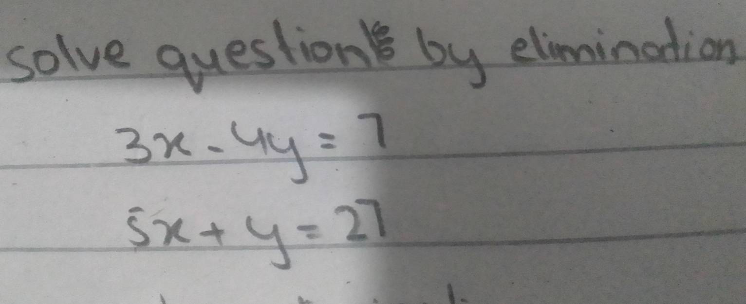 solve question by elimination
3x-4y=7
5x+y=27