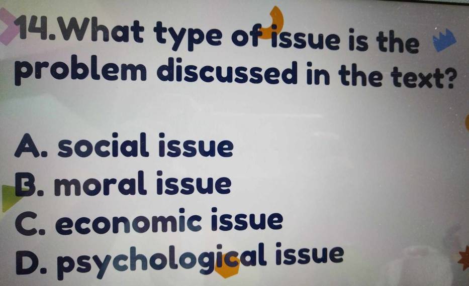 What type of issue is the
problem discussed in the text?
A. social issue
B. moral issue
C. economic issue
D. psychological issue