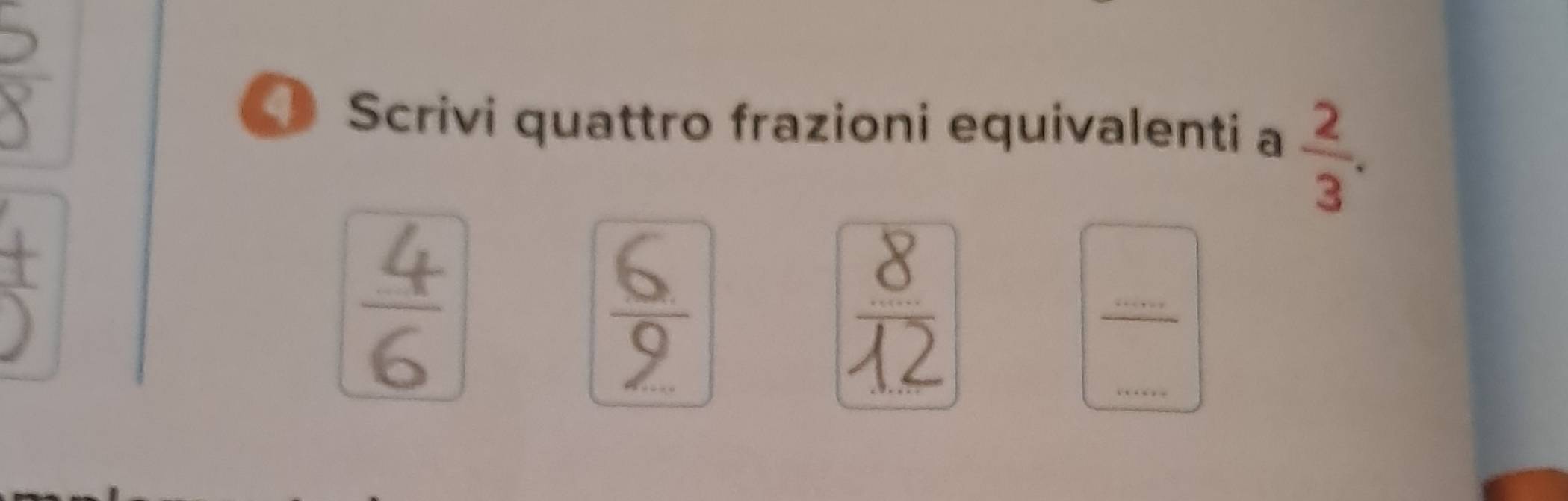 ● Scrivi quattro frazioni equivalenti a  2/3 . 
4 
; 
_ 
_ frac ·s ·s 