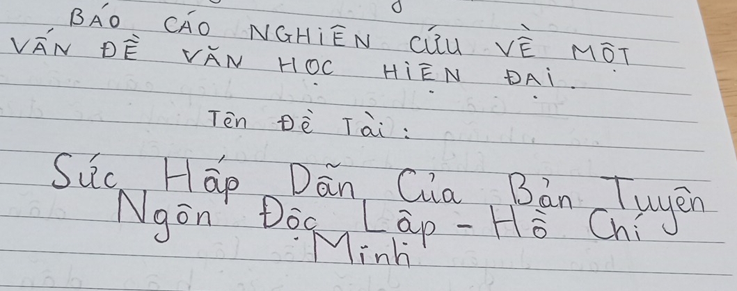 BAO CAO NGHIEN CiiU Vwidehat F MoT 
VAN DE VAN HOC HIEN DAi 
Tèn Dè Tài: 
Suc, Hap Dān, Qia Bàn Tuyén 
Ngon Doa Lap - Ho Chi 
Mink