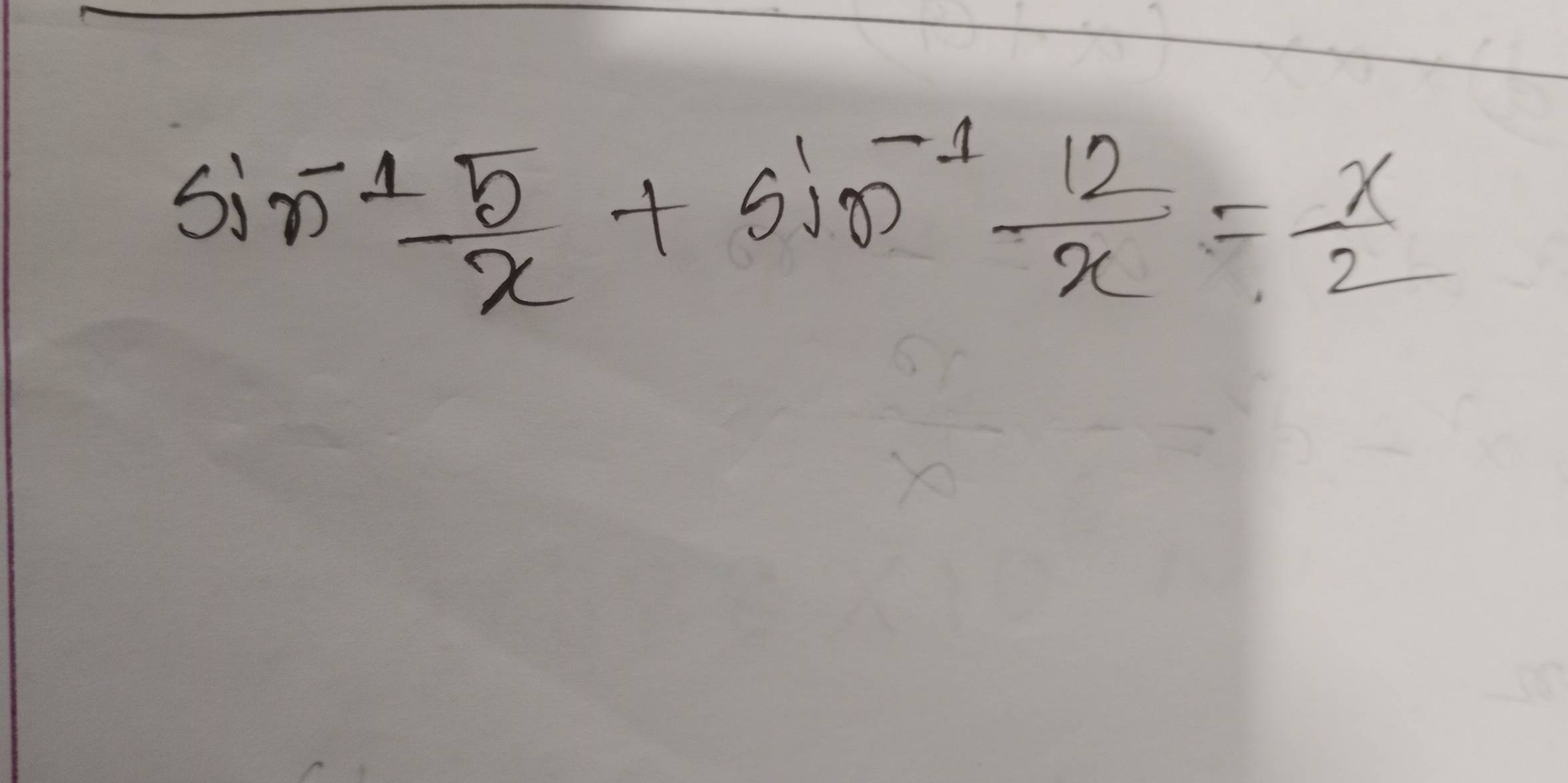 sin^(-1) 5/x +sin^(-1) 12/x = x/2 