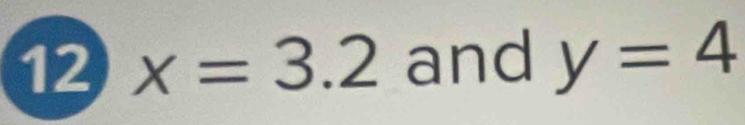 12 x=3.2 and y=4