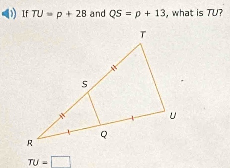 If TU=p+28 and QS=p+13 , what is TU?
TU=□