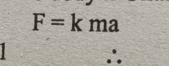 F=kma
1