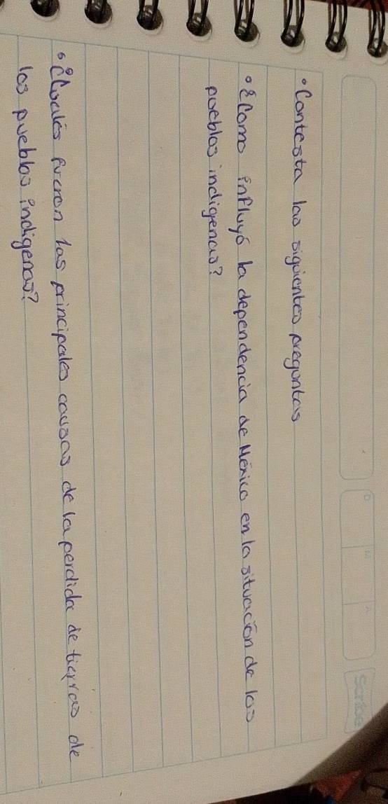 Contesta lao siguicnteo pregantes 
2como influya ba dependencia de Mexico en Ia situacion de 10x
poebles indigenas? 
o Cloales fucron las principales causas de (a percide de ticyras de 
las puebloo indigenas?