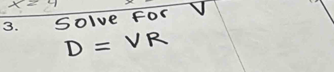 x=4
Solve For V
D=VR