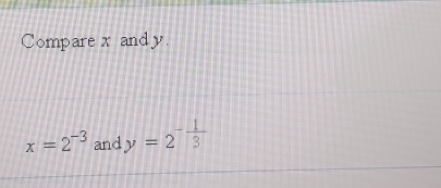 Compare x and y.
x=2^(-3) and y=2^(-frac 1)3