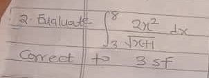 Eugluate ∈t _3^(8frac 2x^2)sqrt(x+1)dx
correct to B SF