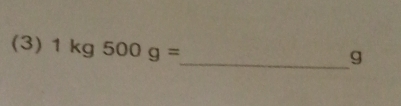 (3) 1kg500g=
_ g