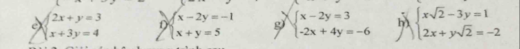 beginarrayl 2x+y=3 x+3y=4endarray.
D beginarrayl x-2y=-1 x+y=5endarray. g beginarrayl x-2y=3 -2x+4y=-6endarray. h beginarrayl xsqrt(2)-3y=1 2x+ysqrt(2)=-2endarray.