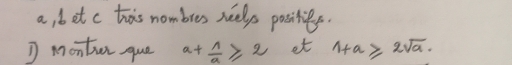 a, betc his nombres neelps positits. 
I monten que a+ 1/a ≥slant 2 et 1+a≥slant 2sqrt(a).