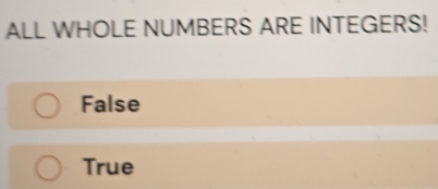 ALL WHOLE NUMBERS ARE INTEGERS!
False
True