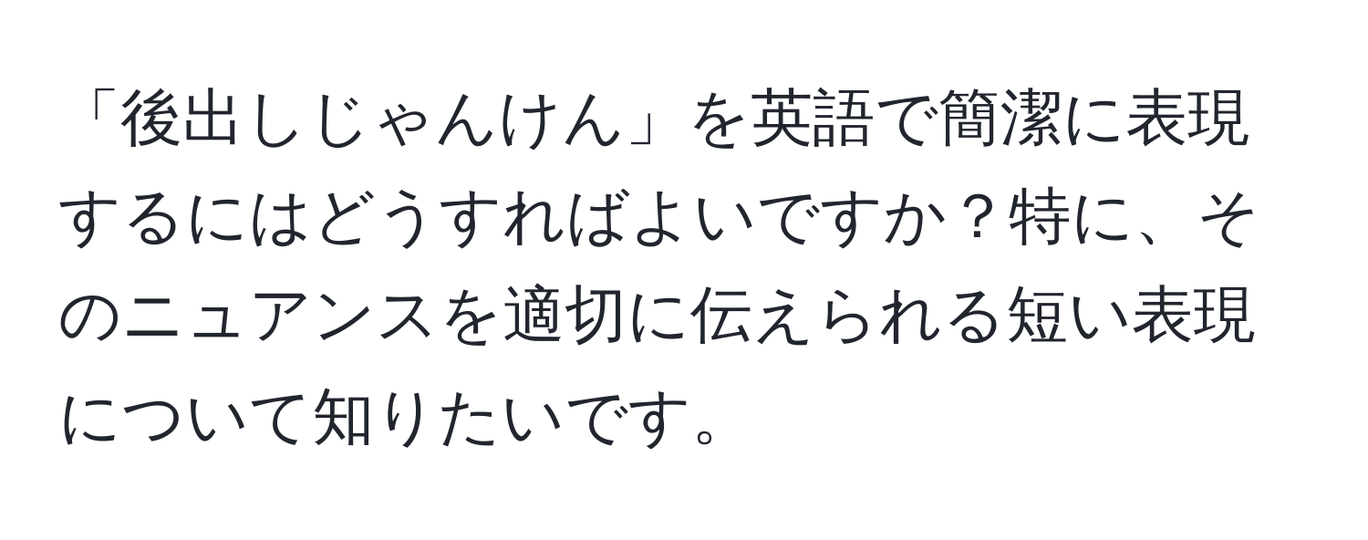 「後出しじゃんけん」を英語で簡潔に表現するにはどうすればよいですか？特に、そのニュアンスを適切に伝えられる短い表現について知りたいです。