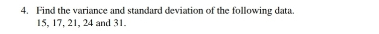 Find the variance and standard deviation of the following data.
15, 17, 21, 24 and 31.