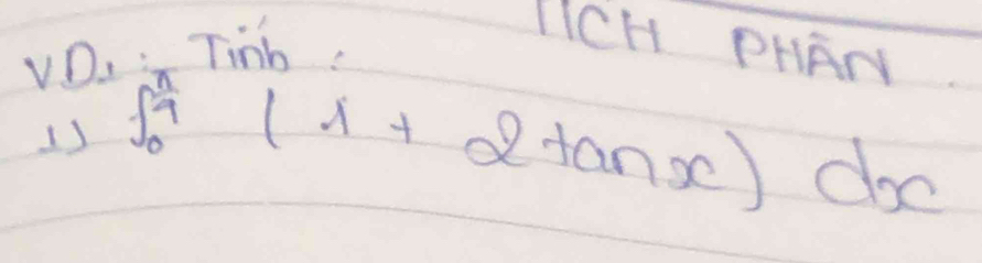 VD. : Tinb? 
IICH PHAN 
1) ∈t _0^(π)(1+2tan x)dx