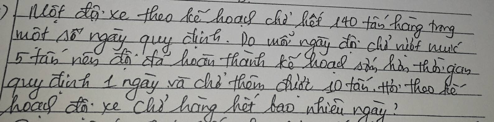 )Not do xe theo he hoad cd' Ret 140 tān hang tring 
mot no ngay guy dint. Do war wgay do clid vilt musc
5 fan héu dodo hoan thanh ke hoad sàn hàs the gan 
guy dint Ingay va chó them dudi io tān tó thoo hè 
hocp do xe cai hng het bao whien waay?