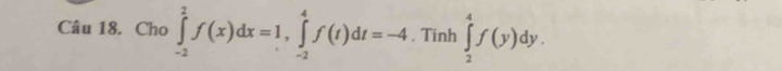 Cho ∈tlimits _(-2)^2f(x)dx=1, ∈tlimits _(-2)^4f(t)dt=-4 , Tinh ∈tlimits _2^4f(y)dy.