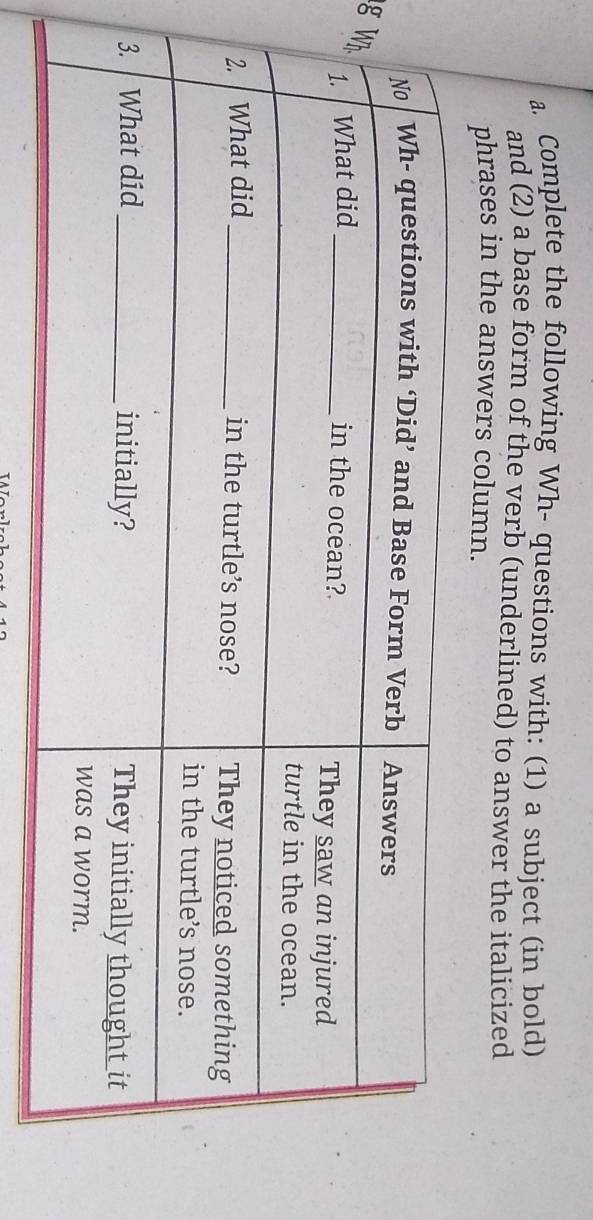 Complete the following Wh- questions with: (1) a subject (in bold) 
and (2) a base form of the verb (underlined) to answer the italicized 
phrases in the answers column. 
g