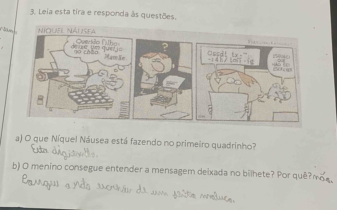 Leia esta tira e responda às questões. 
a) O que Níquel Náusea está fazendo no primeiro quadrinho? 
b) O menino consegue entender a mensagem deixada no bilhete? Por quê?√