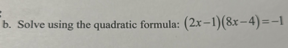 Solve using the quadratic formula: (2x-1)(8x-4)=-1