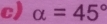 alpha =45°