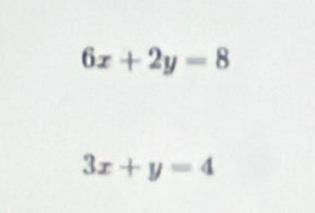 6x+2y=8
3x+y=4