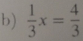  1/3 x= 4/3 